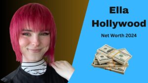 Ella Hollywood Net Worth 2024